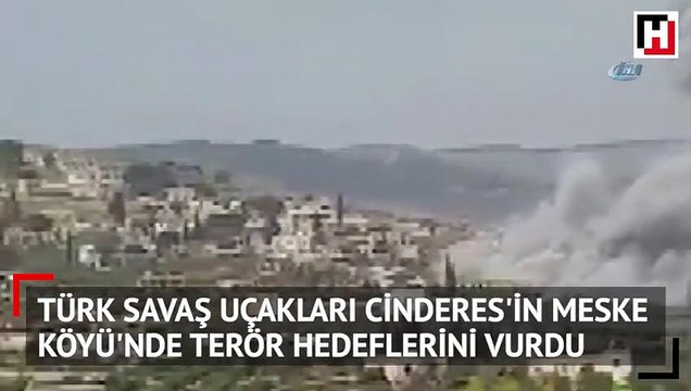 Türk savaş uçakları Cinderes'in Meske Köyü'nde terör hedeflerini vurdu