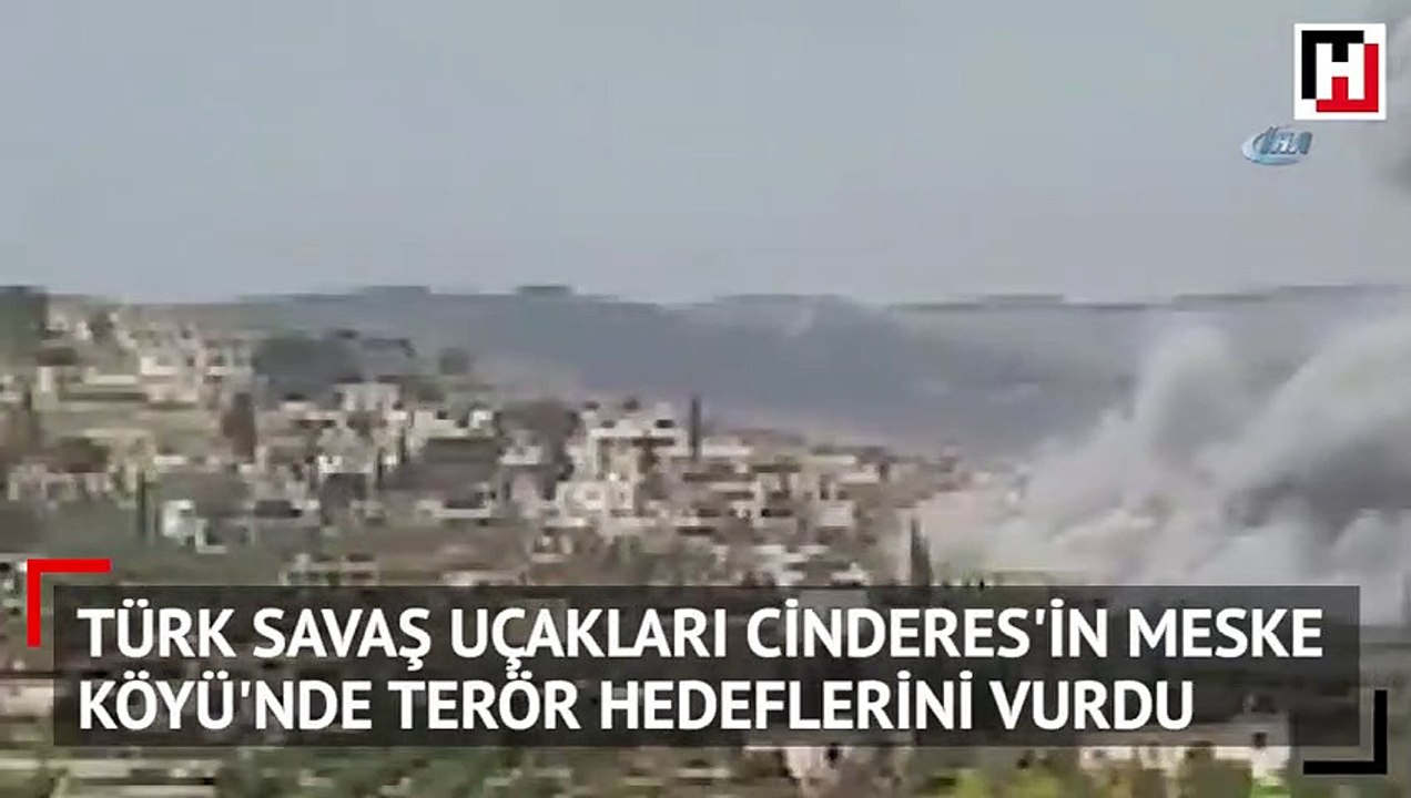 Türk savaş uçakları Cinderes'in Meske Köyü'nde terör hedeflerini vurdu