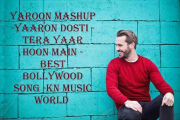 YAROON MASHUP -YAARON DOSTI -TERA YAAR HOON MAIN - BEST BOLLYWOOD SONG -KN MUSIC WORLD