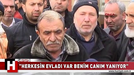 HERKESİN EVLADI VAR BENİM CANIM YANIYOR