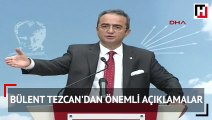 Parti Sözcüsü Bülent Tezcan'dan önemli açıklamalar