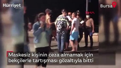 Maskesiz kişinin ceza almamak için bekçilerle tartışması gözaltıyla bitti