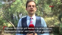 Oğlunu öldürüp yol kenarına atan baba: Başkasına zarar vermesin diye yaptım 