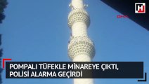 Pompalı tüfekle minareye çıktı, polisi alarma geçirdi