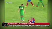 Burak Yılmaz rakibiyle kavga etti