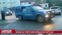 Drone ile tespit edip operasyon yaptılar