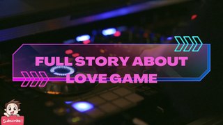 Full story About love game