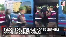 ByLock soruşturmasında 50 şüpheli hakkında gözaltı kararı