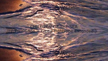Tom Glide . Kimicoh " Childfren Of The Sea " ( Tom Glide's Gipsy Tightrope Version )