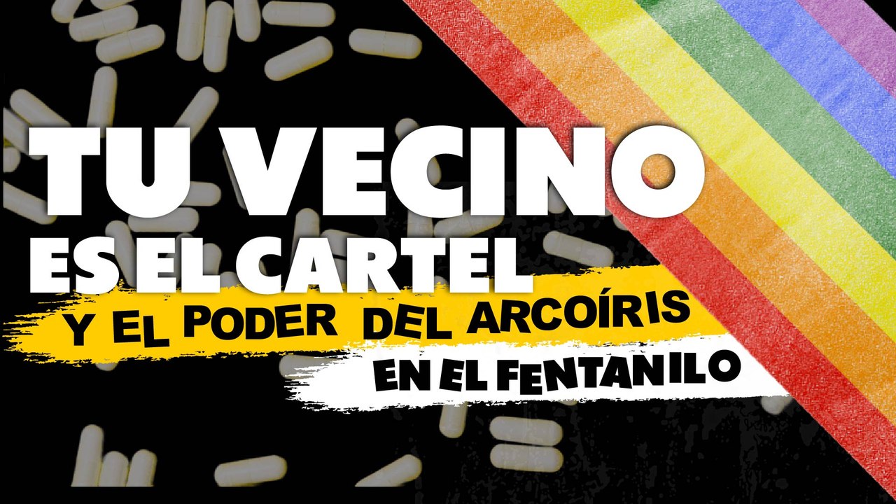 T1:E1 'Tu vecino es el cártel y todos lo saben' / Los cárteles se apoderan del arcoiris y crean su propio fentanilo