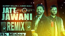 Jatt Te JawaniRemixDilpreet Dhillon Karan Aujla Fadha ki Jaat TeNew Punjabi Dj Remix Song2022