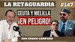 La Retaguardia #147: Marruecos prepara el asalto final a Ceuta y Melilla con el permiso de Pedro Sánchez
