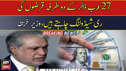 Pakistan seeks rescheduling of $27 billion bilateral debt: Dar