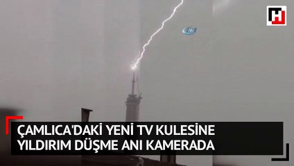 Çamlıca'daki yeni TV kulesine yıldırım düşme anı kamerada