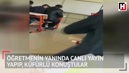 Öğretmenin yanında canlı yayın yapıp küfürlü konuştular