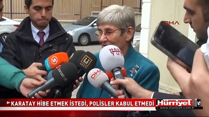 CANAN KARATAY İSTEDİ AMA POLİSLER KABUL ETMEDİ