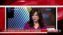 TRT SPİKERİ CANLI YAYINDA GÖZYAŞLARINA BOĞULDU