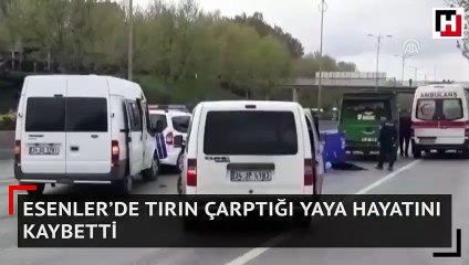Esenler’de tırın çarptığı yaya hayatını kaybetti