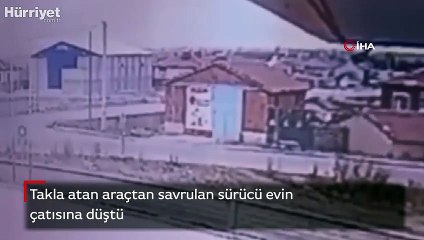 Takla atan araçtan savrulan sürücü evin çatısına düştü