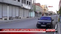 SINIRDAKİ ÇATIŞMA, CEYLANPINAR'DA TEDİRGİNLİK YARATTI