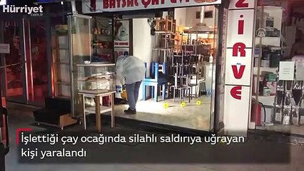 İşlettiği çay ocağında silahlı saldırıya uğrayan kişi yaralandı