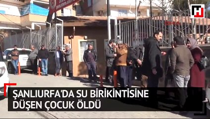 Şanlıurfa'da su birikintisine düşen çocuk öldü