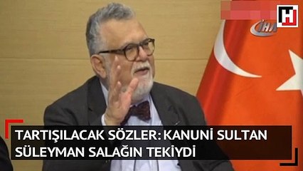 Çok tartışılacak sözler: Kanuni Sultan Süleyman salağın tekiydi