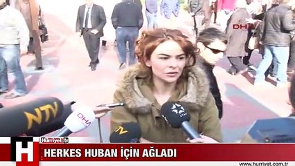 HERKES HUBAN İÇİN AĞLADI