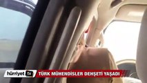 Türk mühendisler dehşeti yaşadı
