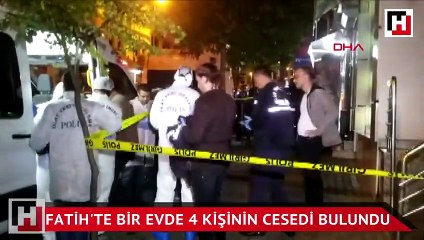 Fatih'te bir evde 4 kişinin cesedi bulundu