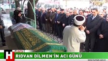 RIDVAN DİLMEN'İN ACI GÜNÜ