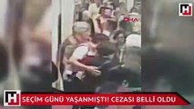 Seçim günü yaşanmıştı! Cezası belli oldu
