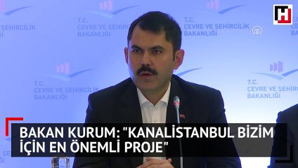 Bakan Kurum: "Kanalistanbul bizim için en önemli proje"