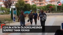 Ceylin Atik cinayetinde sürpriz tanık iddiası