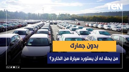 من يحق له أن يستورد سيارة من الخارج بدون جمارك؟