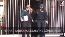 Ferhat Sarıkaya cezaevine gönderildi