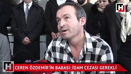 Ceren’in babası 'idam' istedi
