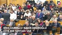 Kılıçdaroğlu: Kadir Mısıroğlu diye bir soytarı var