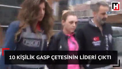 10 kişilik gasp çetesinin lideri o çıktı