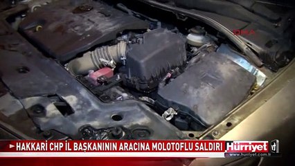 HAKKARİ CHP İL BAŞKANININ ARACINA MOLOTOFLU SALDIRI