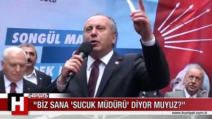 CHP'Lİ İNCE: BİZ SANA 'SUCUK MÜDÜRÜ' DİYOR MUYUZ?