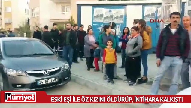 Eski eşi ile öz kızını öldürüp, intihara kalkıştı