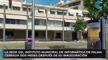 La sede del Instituto Municipal de Informática de Palma cerrada seis meses después de su inauguración