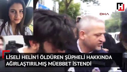 Liseli Helin'i öldüren şüpheli hakkında ağırlaştırılmış müebbet istendi