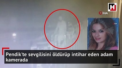 Pendik'te sevgilisini öldürüp intihar eden adam kamerada