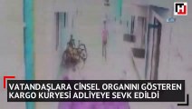 Vatandaşlara cinsel organını gösteren kargo kuryesi adliyeye sevk edildi