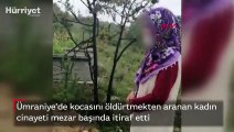 Ümraniye'de kocasını öldürtmekten aranan kadın cinayeti mezar başında itiraf etti