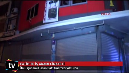 Ünlü iş adamı Hasan Bat'ı tinerciler öldürdü