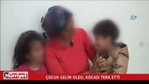 Çocuk gelin oldu, hapis yattı, kocası terk etti