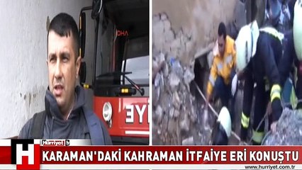 KARAMAN'DAKİ KAHRAMAN İTFAİYE ERİ KONUŞTU